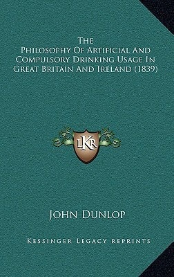 The Philosophy of Artificial and Compulsory Drinking Usage in Great Britain and Ireland (1839)