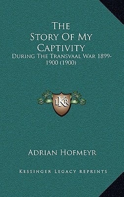 The Story Of My Captivity: During The Transvaal War 1899-1900 (1900)