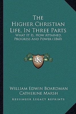 The Higher Christian Life, In Three Parts: What It Is, How Attained, Progress And Power (1860)