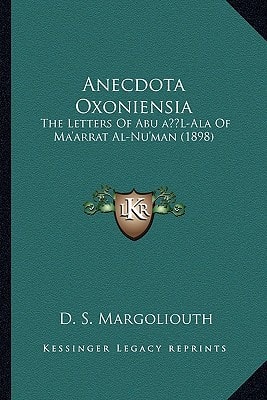 Anecdota Oxoniensia: The Letters Of Abu ‘L-Ala Of Ma’arrat Al-Nu’man (1898)