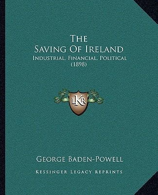 The Saving Of Ireland: Industrial, Financial, Political (1898)
