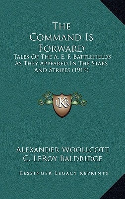 The Command Is Forward: Tales Of The A. E. F. Battlefields As They Appeared In The Stars And Stripes (1919)