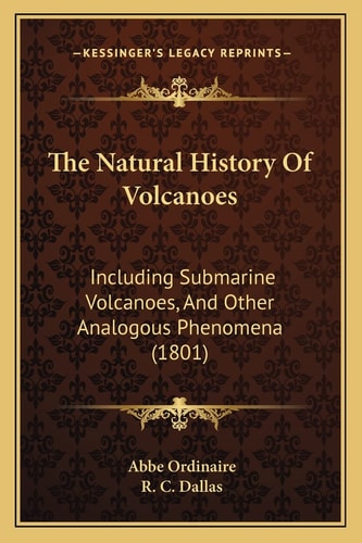 The Natural History Of Volcanoes: Including Submarine Volcanoes, And Other Analogous Phenomena (1801)