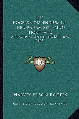 The Rogers Compendium Of The Graham System Of Shorthand: A Practical, Synthetic Method (1905)