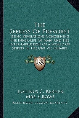 The Seeress Of Prevorst: Being Revelations Concerning The Inner-Life Of Man, And The Inter-Diffustion Of A World Of Spirits In The One We Inhabit (1845)