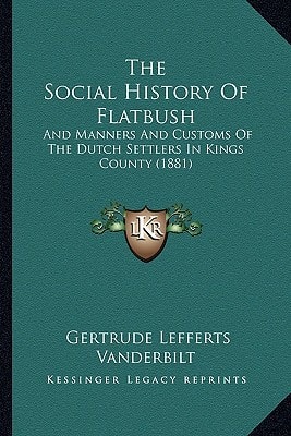 The Social History Of Flatbush: And Manners And Customs Of The Dutch Settlers In Kings County (1881)
