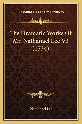 The Dramatic Works Of Mr. Nathanael Lee V3 (1734)