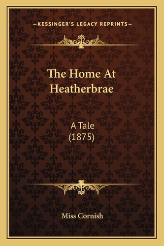 The Home At Heatherbrae: A Tale (1875)