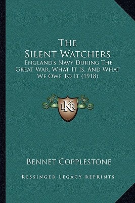 The Silent Watchers: England's Navy During The Great War, What It Is, And What We Owe To It (1918)