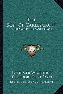 The Son Of Carleycroft: A Dramatic Romance (1900)