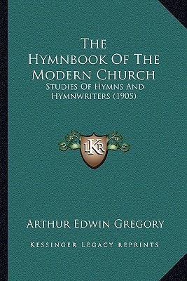 The Hymnbook Of The Modern Church: Studies Of Hymns And Hymnwriters (1905)