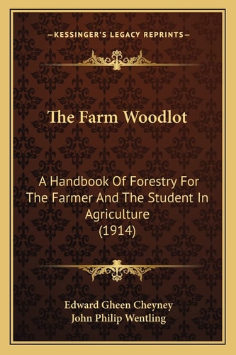 The Farm Woodlot: A Handbook Of Forestry For The Farmer And The Student In Agriculture (1914)