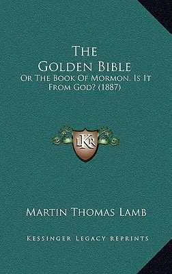 The Golden Bible: Or The Book Of Mormon, Is It From God? (1887)