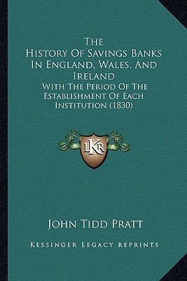 The History Of Savings Banks In England, Wales, And Ireland: With The Period Of The Establishment Of Each Institution (1830)