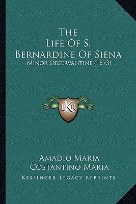 The Life of S. Bernardine of Siena: Minor Observantine (1873)
