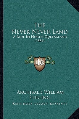 The Never Never Land: A Ride In North Queensland (1884)