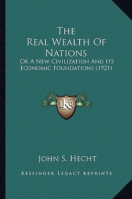 The Real Wealth Of Nations: Or A New Civilization And Its Economic Foundations (1921)