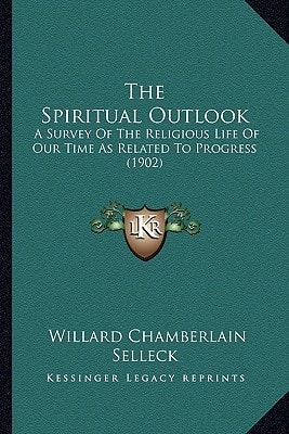 The Spiritual Outlook: A Survey Of The Religious Life Of Our Time As Related To Progress (1902)