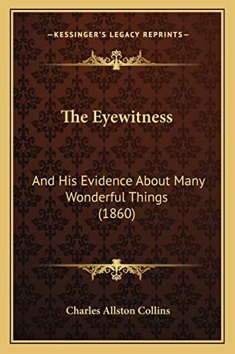 The Eyewitness: And His Evidence About Many Wonderful Things (1860)