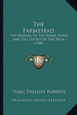 The Farmstead: The Making Of The Rural Home And The Layout Of The Farm (1900)