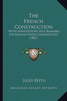 The French Construction: With Annotations And Remarks On French Prose Composition (1881)