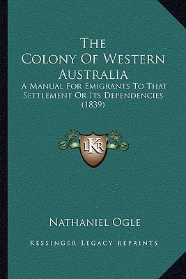 The Colony Of Western Australia: A Manual For Emigrants To That Settlement Or Its Dependencies (1839)