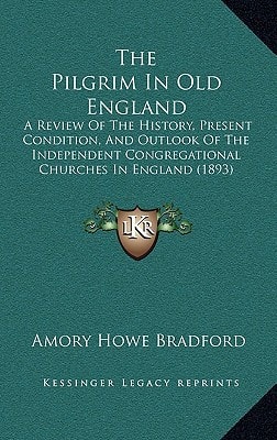 The Pilgrim In Old England: A Review Of The History, Present Condition, And Outlook Of The Independent Congregational Churches In England (1893)