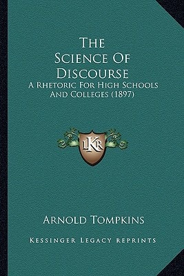 The Science Of Discourse: A Rhetoric For High Schools And Colleges (1897)