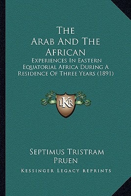The Arab And The African: Experiences In Eastern Equatorial Africa During A Residence Of Three Years (1891)