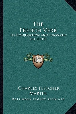 The French Verb: Its Conjugation And Idiomatic Use (1910)