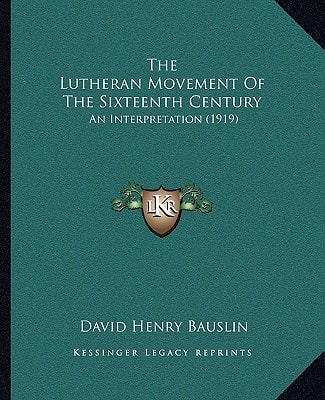 The Lutheran Movement Of The Sixteenth Century: An Interpretation (1919)