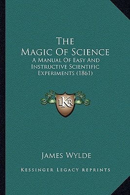 The Magic Of Science: A Manual Of Easy And Instructive Scientific Experiments (1861)