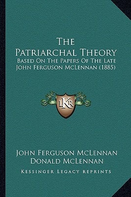 The Patriarchal Theory: Based On The Papers Of The Late John Ferguson McLennan (1885)
