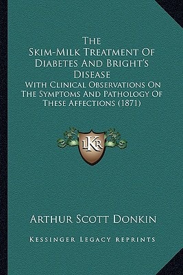 The Skim-Milk Treatment Of Diabetes And Bright's Disease: With Clinical Observations On The Symptoms And Pathology Of These Affections (1871)