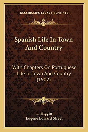 Spanish Life In Town And Country: With Chapters On Portuguese Life In Town And Country (1902)
