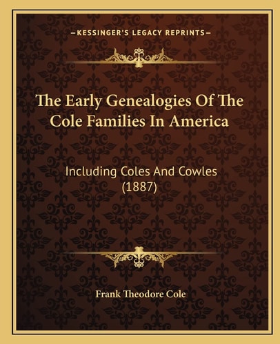 The Early Genealogies Of The Cole Families In America: Including Coles And Cowles (1887)