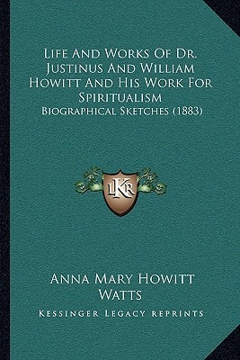 Life And Works Of Dr. Justinus And William Howitt And His Work For Spiritualism: Biographical Sketches (1883)