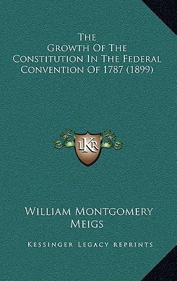 The Growth Of The Constitution In The Federal Convention Of 1787 (1899)