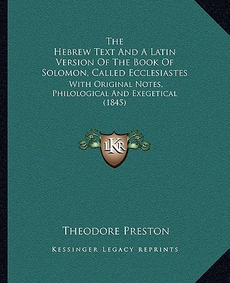 The Hebrew Text And A Latin Version Of The Book Of Solomon, Called Ecclesiastes: With Original Notes, Philological And Exegetical (1845)