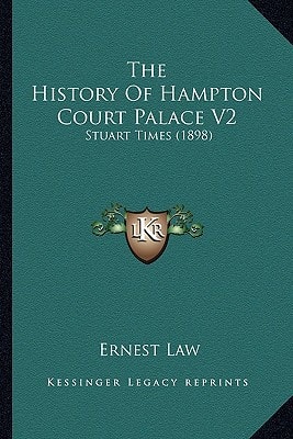 The History Of Hampton Court Palace V2: Stuart Times (1898)