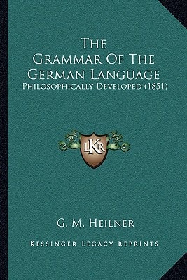 The Grammar Of The German Language: Philosophically Developed (1851)