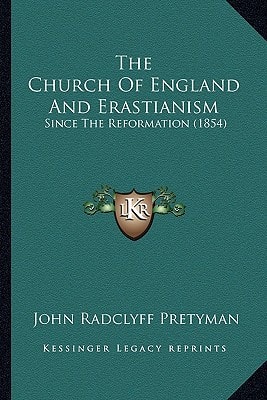 The Church Of England And Erastianism: Since The Reformation (1854)