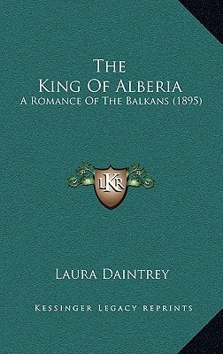 The King Of Alberia: A Romance Of The Balkans (1895)