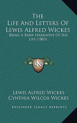 The Life And Letters Of Lewis Alfred Wickes: Being A Brief Narrative Of His Life (1883)