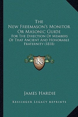 The New Freemason's Monitor Or Masonic Guide: For The Direction Of Members Of That Ancient And Honorable Fraternity (1818)
