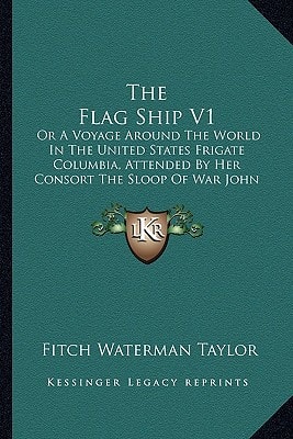 The Flag Ship V1: Or A Voyage Around The World In The United States Frigate Columbia, Attended By Her Consort The Sloop Of War John Adams (1840)