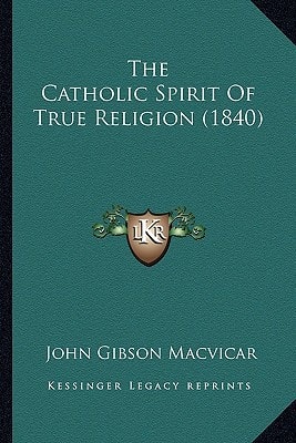 The Catholic Spirit Of True Religion (1840)