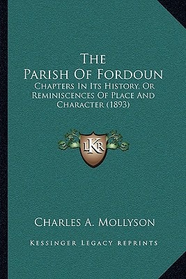 The Parish Of Fordoun: Chapters In Its History, Or Reminiscences Of Place And Character (1893)