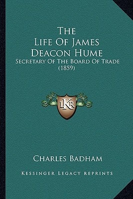 The Life Of James Deacon Hume: Secretary Of The Board Of Trade (1859)