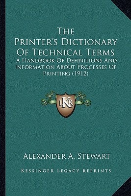 The Printer's Dictionary Of Technical Terms: A Handbook Of Definitions And Information About Processes Of Printing (1912)